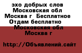 Dobroslov - эхо добрых слов - Московская обл., Москва г. Бесплатное » Отдам бесплатно   . Московская обл.,Москва г.